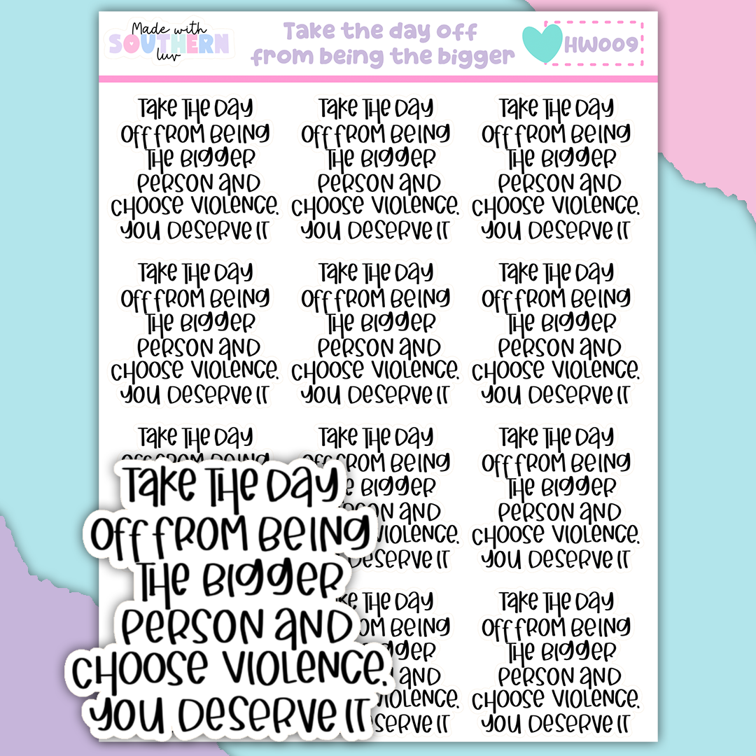 HW009 | TAKE THE DAY OFF FROM BEING THE BIGGER