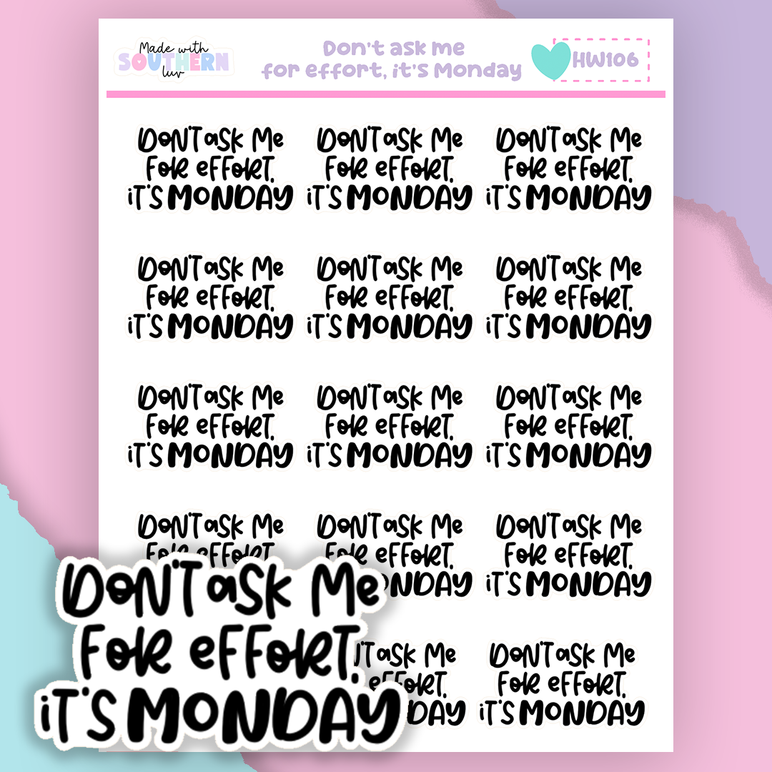 HW106 | DON'T ASK ME FOR EFFORT, IT'S MONDAY