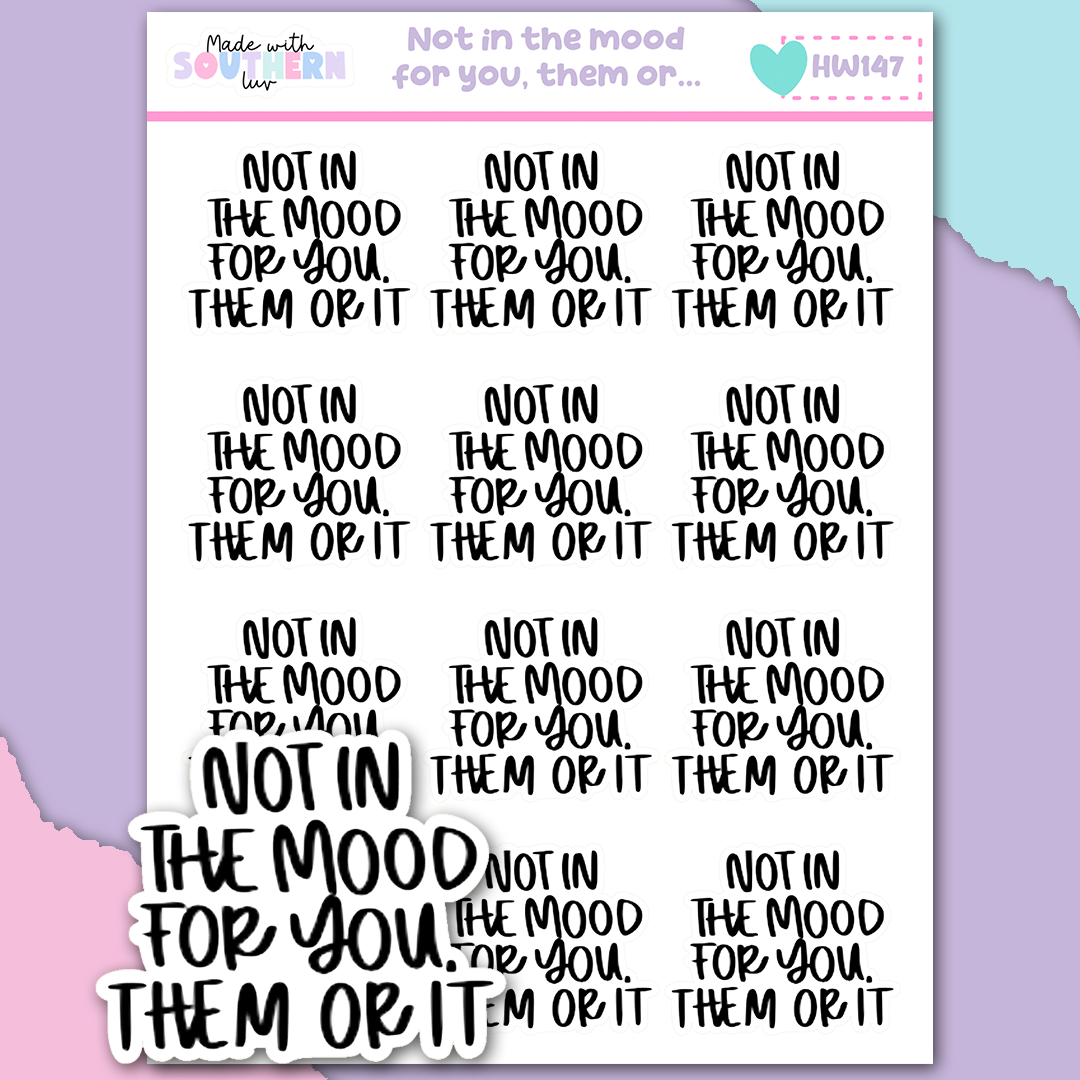 HW147 | NOT IN THE MOOD FOR YOU, THEM, OR..
