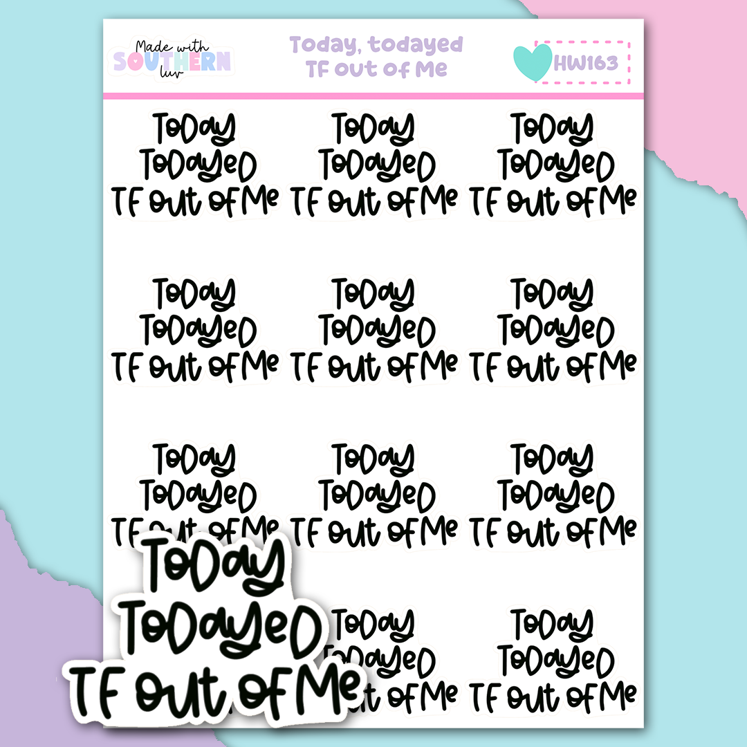 HW163 | TODAY TOAYED TF OUT OF ME