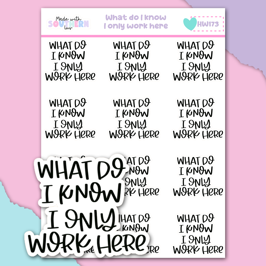 HW173 | WHAT DO I KNOW I ONLY WORK HERE