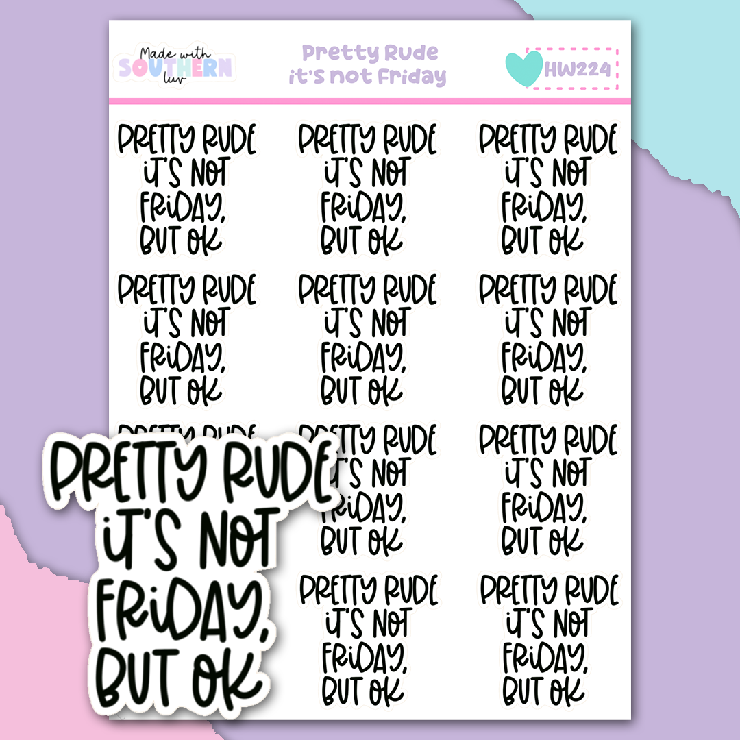 HW224 | IT'S PRETTY RUDE IT'S NOT FRIDAY