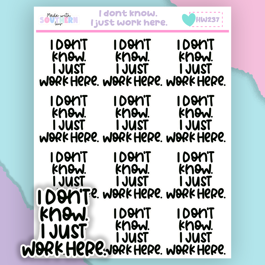 HW237 | I DON'T KNOW. I JUST WORK HERE.