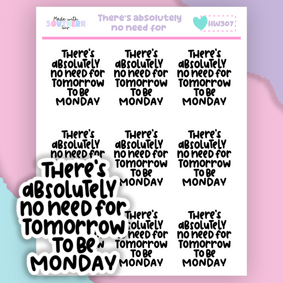 HW307 | THERE'S ABSOLUTELY NO NEED FOR TOMORROW TO BE MONDAY