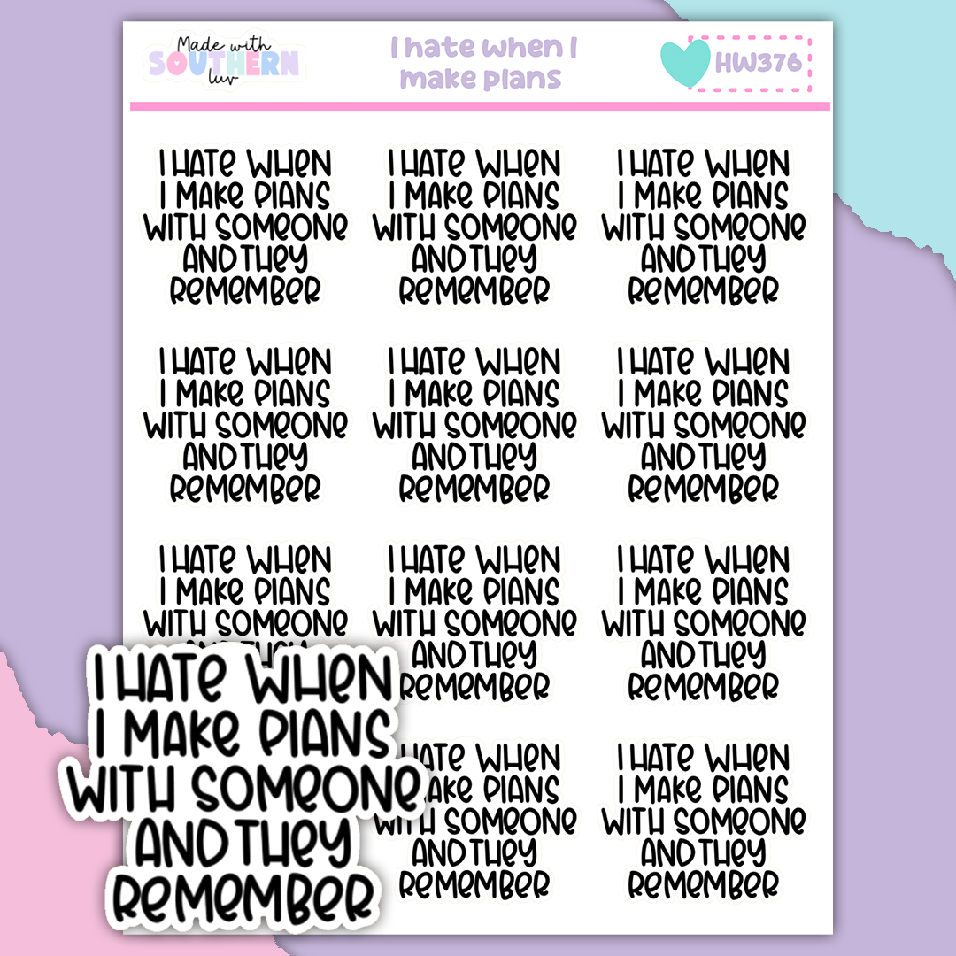 HW376 | I HATE WHEN I MAKE PLANS