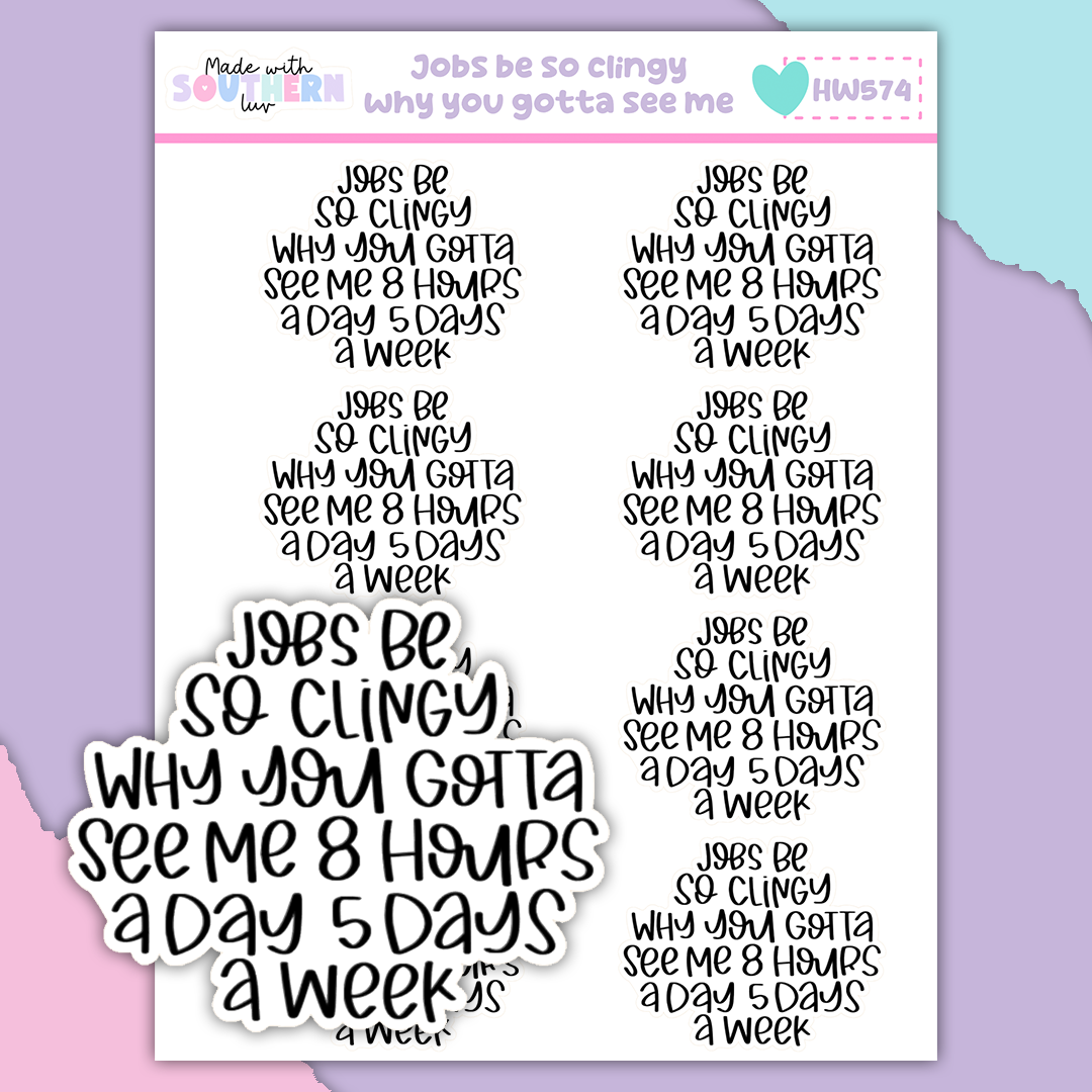 HW574 | JOBS BE SO CLINGY WHY YOU GOTTA SEE ME