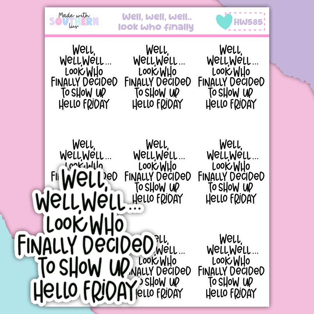 HW585 | WELL, WELL, WELL, LOOK WHO FINALLY