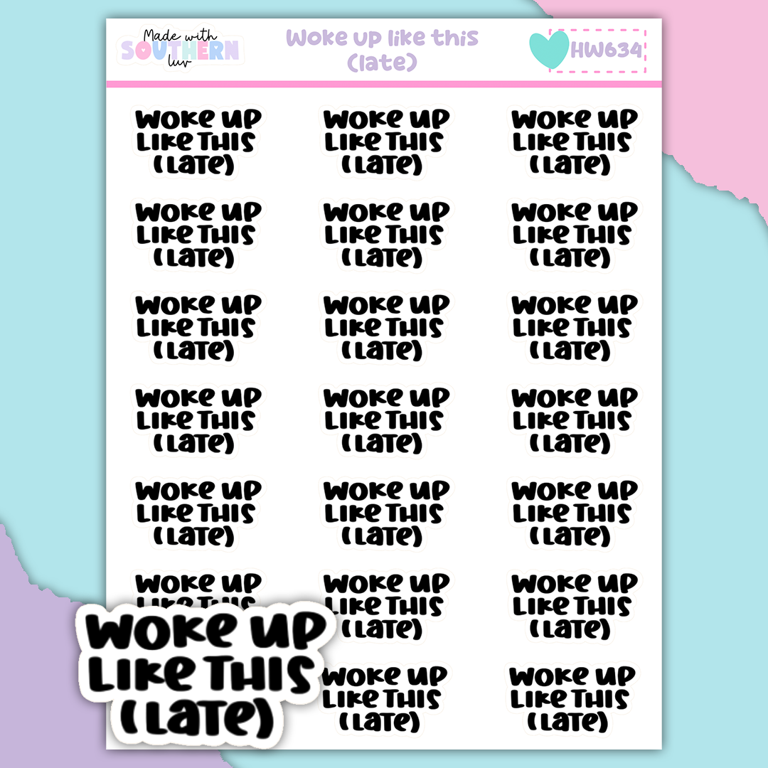 HW634 | WOKE UP LIKE THIS (LATE)