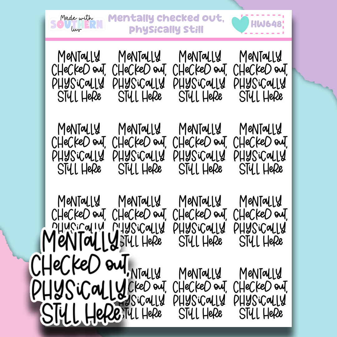 HW648 | MENTALLY CHECKED OUT PHYSICALLY STILL