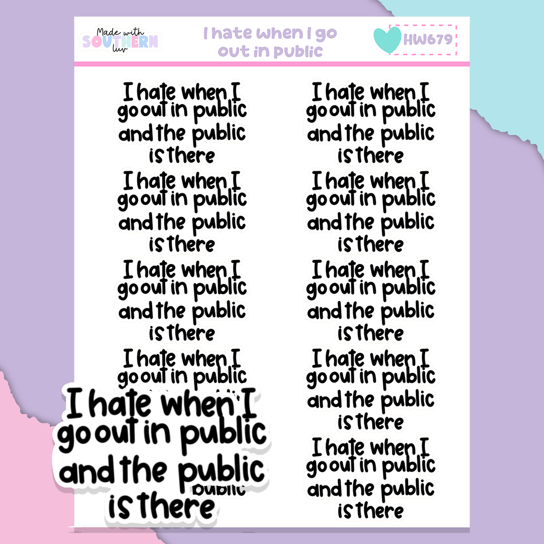 HW679 | I HATE WHEN I GO OUT IN PUBLIC