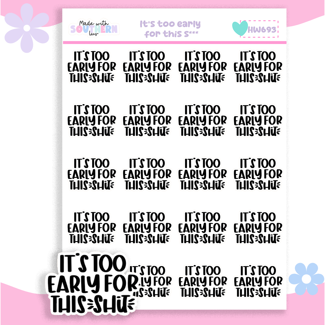 HW693 | IT'S TOO EARLY FOR THIS S***