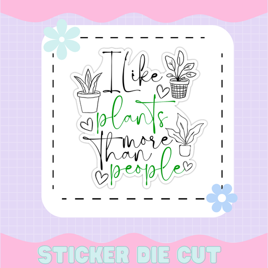 I LIKE PLANTS MORE THAN PEOPLE STICKER DIE CUT