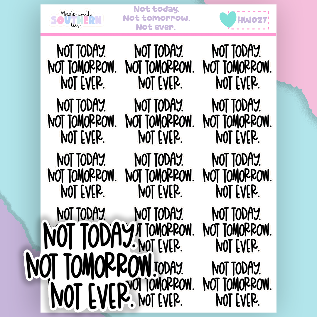 HW027 | NOT TODAY. NOT TOMORROW. NOT EVER.