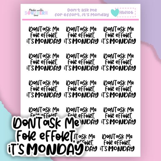 HW106 | DON'T ASK ME FOR EFFORT, IT'S MONDAY