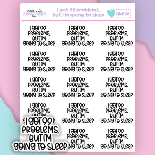 HW132 | I GOT 99 PROBLEMS, BUT I'M GOING TO SLEEP