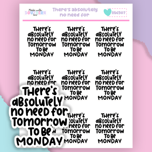HW307 | THERE'S ABSOLUTELY NO NEED FOR TOMORROW TO BE MONDAY