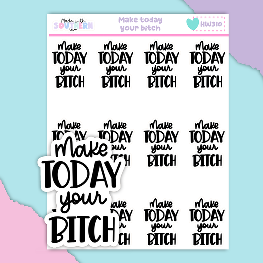 HW310 | MAKE TODAY YOUR BITCH