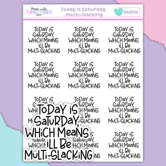 HW315 | TODAY IS SATURDAY - MULTI-SLACKING