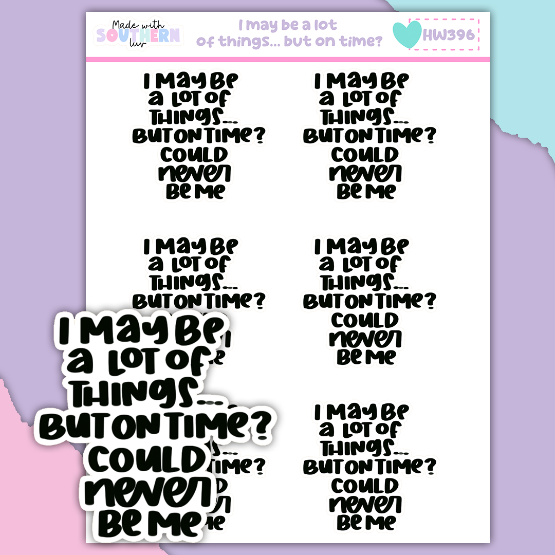 HW396 | I MAY BE A LOT OF THINGS..BUT ON TIME?