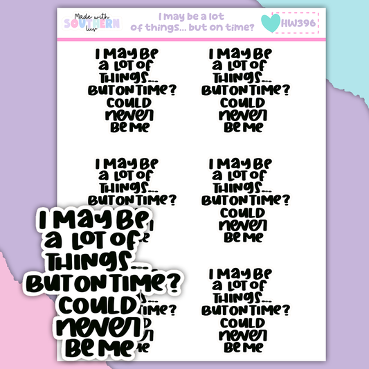 HW396 | I MAY BE A LOT OF THINGS..BUT ON TIME?