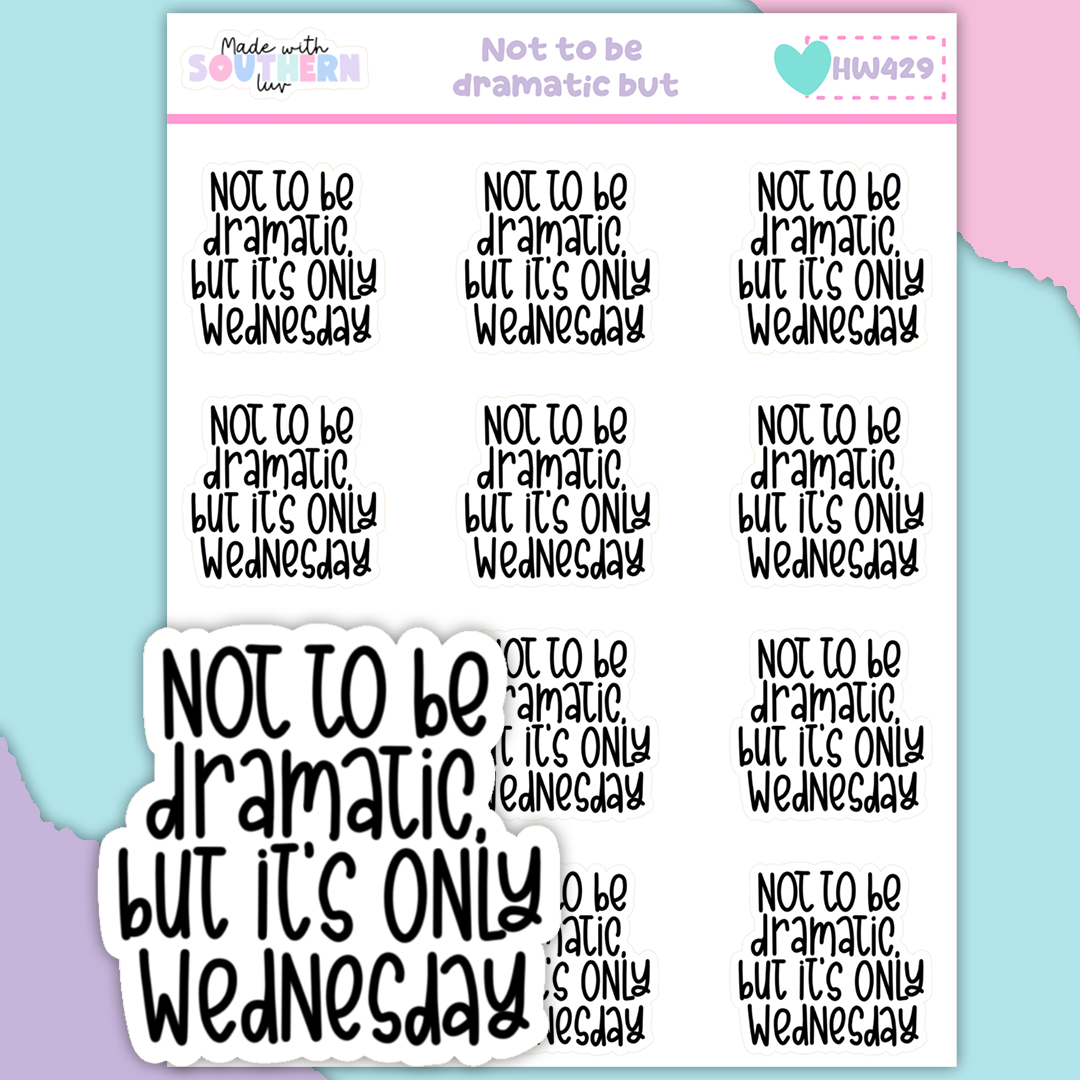 HW429 | NOT TO BE DRAMATIC BUT ITS ONLY WEDNESDAY