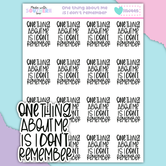 HW445 | ONE THING ABOUT ME IS I DONT REMEMBER
