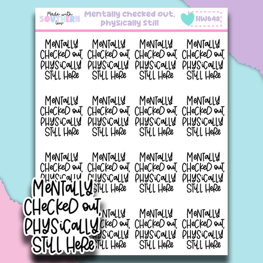 HW648 | MENTALLY CHECKED OUT PHYSICALLY STILL