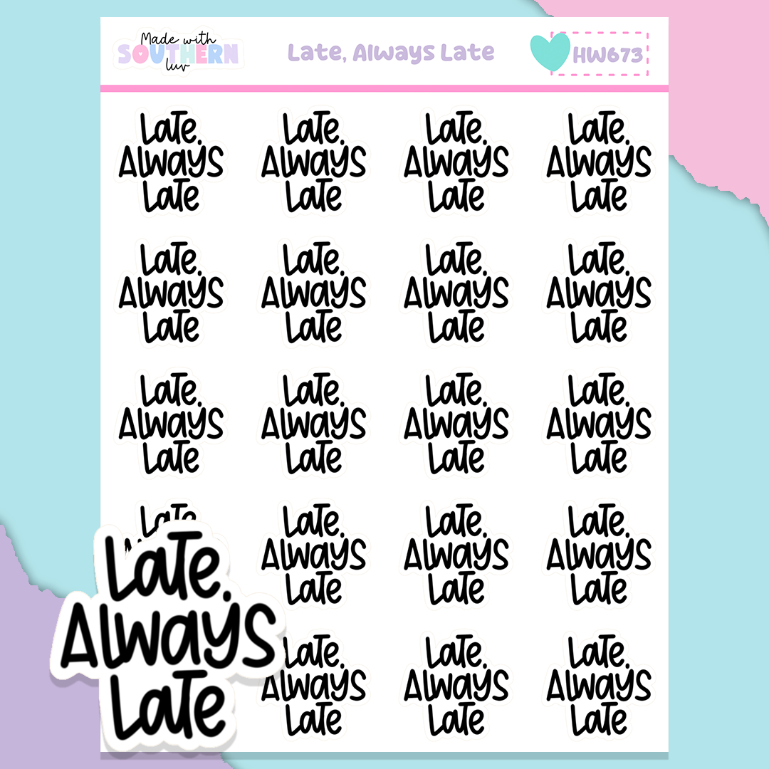 HW673 | LATE, ALWAYS LATE