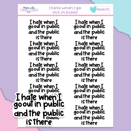 HW679 | I HATE WHEN I GO OUT IN PUBLIC