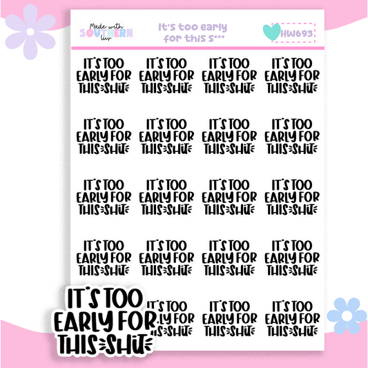HW693 | IT'S TOO EARLY FOR THIS S***