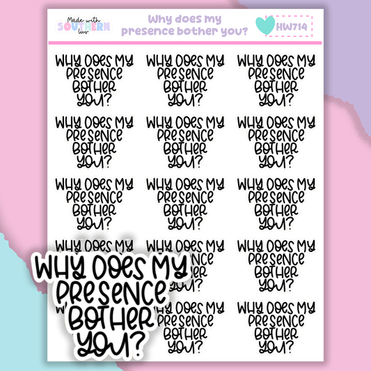 HW714 | WHY DOES MY PRESENCE BOTHER YOU?
