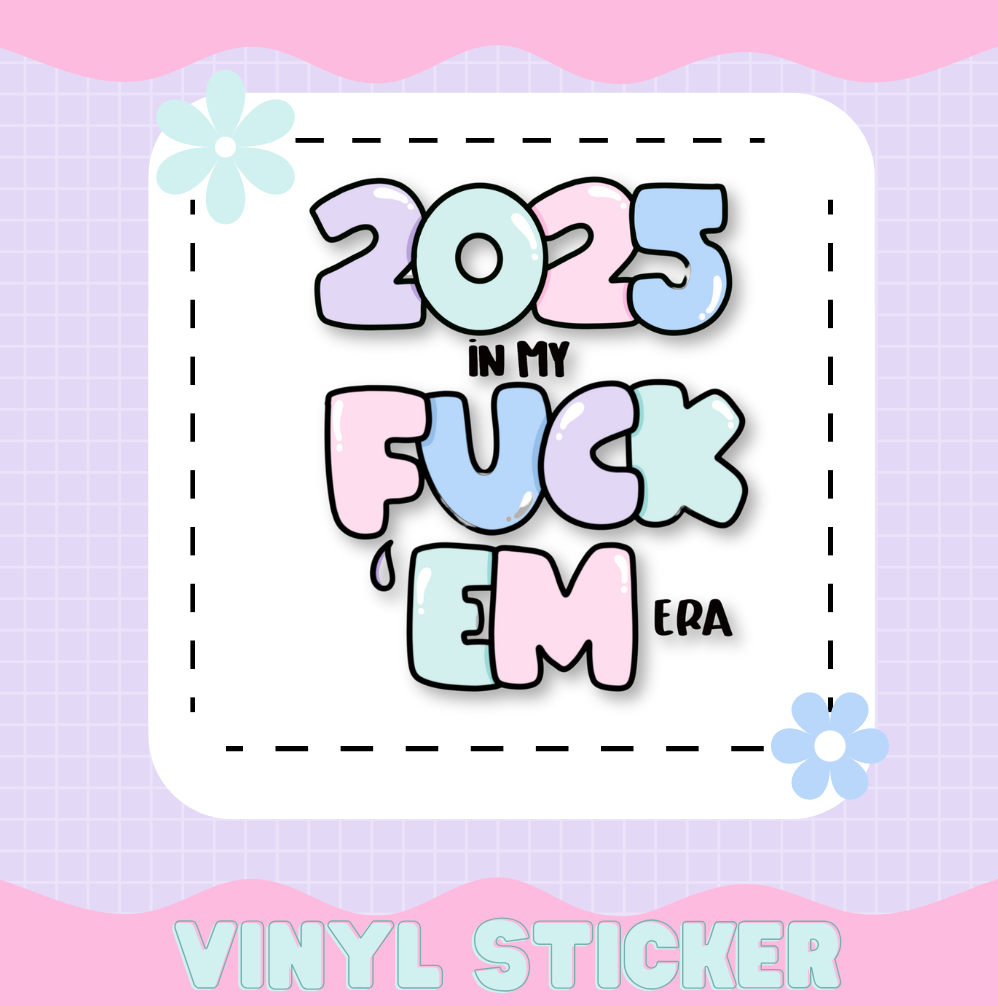 2025 IN MY FUCK 'EM ERA [ VINYL STICKER ]